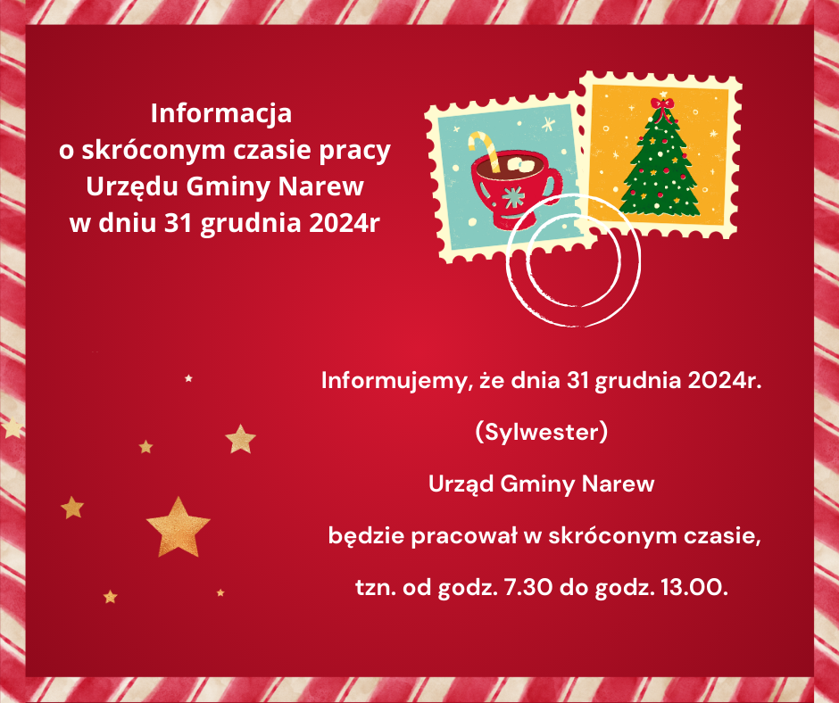 Informacja o skróconym czasie pracy Urzędu Gminy Narew w dniu 24 grudnia 2024r. Informujemy że dnia 24 grudnia 2024r. Wigilia Świąt Bożego Narodzenia Urząd Gminy Narew będzie pracował w skrócon 1